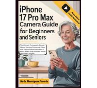 iPhone 17 Pro Max Camera Guide For Beginners & Seniors: The Ultimate Photography Manual: Master Stunning Photos and Videos with Easy-to-Follow ... Guide (Includes iPhone 16 Pro Max Insights)