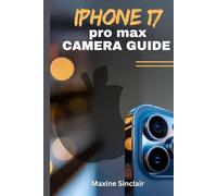 IPHONE 17 PRO MAX CAMERA GUIDE: Unlocking Pro-Level Photography & Videography with Tips and Tricks for Capturing Brilliant Images using Apple’s Latest Features.