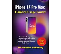 iPhone 17 Pro Max Camera Usage Guide: Master Professional Photography, Cinematic Video, and Hidden Camera Features for Stunning Shots and Effortless Daily Capture