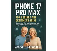 iPhone 17 Pro Max for Seniors and Beginners Guide: Step-by-Step Tips, Easy Instructions, and Complete Manual for Effortless Mastery.