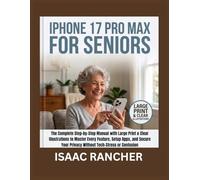 IPHONE 17 PRO MAX FOR SENIORS: The Complete Step-by-Step Manual with Large Print & Clear Illustrations to Master Every Feature, Setup Apps, and Secure Your Privacy Without Tech-Stress or Confusion