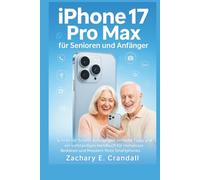 iPhone 17 Pro Max für Senioren und Anfänger: Schritt-für-Schritt-Anleitungen, einfache Tipps und ein vollständiges Handbuch für müheloses Bedienen und Meistern Ihres Smartphones.