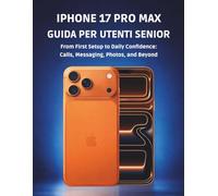 iPhone 17 Pro Max Guida Per Utenti Senior: Dalla prima configurazione alla sicurezza quotidiana: chiamate, messaggi, foto e altro