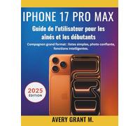 iPhone 17 Pro Max Guide de l'utilisateur Pour les seniors et les débutants: Compagnon grand format : listes simples, photo confiante, fonctions intelligentes.