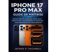 IPHONE 17 PRO MAX GUIDE DE MAÎTRISE: Manuel détaillé étape par étape pour déverrouiller, personnaliser et optimiser votre expérience sur votre appareil