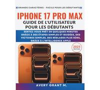 iPhone 17 Pro Max Guide del'utilisateur Pour les débutant: Prêt en quelques minutes grâce à des étapes simples et à Apple Intelligence des réglages plus sûrs, grâce à l'intelligence Apple