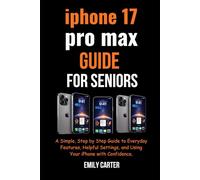 iPhone 17 Pro Max Guide for Seniors: A Simple, Step by Step Guide to Everyday Features, Helpful Settings, and Using Your iPhone with Confidence.