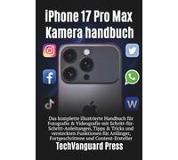 iPhone 17 Pro Max Kamera Benutzerhandbuch: Das vollständige illustrierte Handbuch mit Schritt-für-Schritt-Anleitungen, Tipps und Tricks für Anfänger, Fortgeschrittene und Content-Ersteller