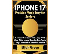 iPhone 17 Pro Max Made Easy for Seniors: A Simple User Guide with Large Print, Clear Pictures, and Step-by-Step Tips to Stay Connected in 2025 and Beyond