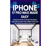 IPHONE 17 PRO MAX MADE EASY: Unlock the Power of iOS 26 with Simple Instructions, Expert Tips, Hidden Tricks, and Pro Camera Secrets for Every User