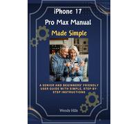 iPhone 17 Pro Max Manual Made Simple: A Senior and Beginners' Friendly User Guide with Simple, Step-by-Step Instructions