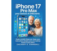 iPhone 17 Pro Max pour Seniors et Débutants: Guide complet étape par étape avec instructions simples pour une maîtrise facile et sans effort.