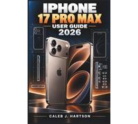 IPHONE 17 PRO MAX User Guide 2026: Practical Help for Setup, Everyday Controls, Photography, Apple Intelligence, Siri, Personalization, Privacy, Battery Care, Accessibility, and Troubleshooting