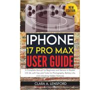 iPhone 17 Pro Max User Guide: A Complete Manual for Beginners and Seniors to Master iOS 26, with Tips and Tricks for Photography, Battery Life, and Unlocking Hidden Features
