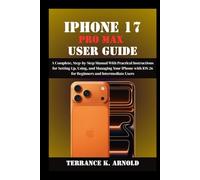 IPHONE 17 PRO MAX USER GUIDE: A Complete, Step-by-Step Manual With Practical Instructions for Setting Up, Using, and Managing Your iPhone with iOS 26 for Beginners and Intermediate Users