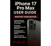 iPhone 17 Pro Max User Guide: A Step-by-Step Manual to Effortless Setup, Hidden Tricks, and Advanced Features
