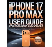 IPhone 17 Pro Max User Guide for Beginners and seniors: A complete guide with easy steps, large text, and clear tips for seniors and beginners to ... photos, safety, and everyday iPhone use.