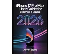 iPhone 17 Pro Max User Guide for Beginners & Seniors 2026: A Step-by-Step Handbook to Unlock All the Features and Maximize Your Mobile Experience