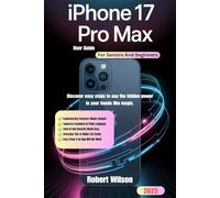 iPhone 17 pro Max User Guide For Seniors And Beginners: Discover easy steps to use the hidden power in your hands like magic.