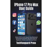iPhone 17 Pro Max User Guide: Master iOS 26 with Step by Step Illustrated Instructions Essential Tips and Tricks for Beginners, Seniors and Advanced Users
