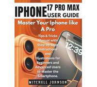 IPHONE 17 PRO MAX USER GUIDE: Master Your Iphone like A Pro