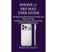 iPHONE 17 PRO MAX USER GUIDE: The Step by Step Manual On How to Master Your iPhone 17 pro max For Beginners And Seniors, With Tips, Tricks, As Well As Visual Illustrations.