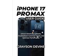 IPHONE 17 PRO MAX USER GUIDE: Unlock Advanced Features, Troubleshoot Common Issues, and Optimize Performance