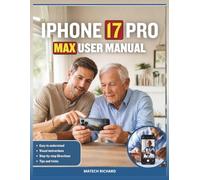 iphone 17 Pro Max User Manual: A Companion for Everyday Use, Smart Customization, Security Awareness, Camera Mastery, and Seamless Digital Living