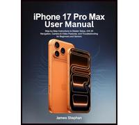 iPHONE 17 PRO MAX USER MANUAL: Step-by-Step Instructions to Master Setup, iOS 26 Navigation, Camera & Video Features, and Troubleshooting for Beginners and Seniors