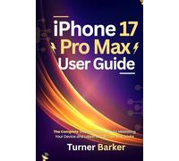 iPhone 17 Pro Max User Manual: The Complete Step-by-Step Guide to Mastering your Device and Latest iOS 26 Tips & Tricks