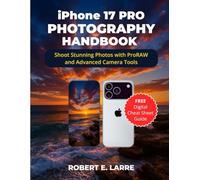 iPhone 17 PRO PHOTOGRAPHY HANDBOOK: Shoot Stunning Photos with ProRAW and Advanced Camera Tools