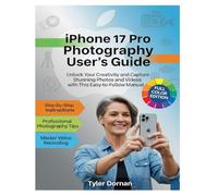iPhone 17 Pro Photography User's Guide: Unlock Your Creativity and Capture Stunning Photos and Videos with This Easy-to-Follow Manual.
