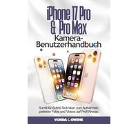 iPhone 17 Pro & Pro Max Kamera-Benutzerhandbuch: Schritt-für-Schritt-Techniken zum Aufnehmen perfekter Fotos und Videos auf Profi-Niveau