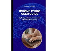 iPhone 17 Pro User Guide: Exploring Advanced Features for Effortless Productivity