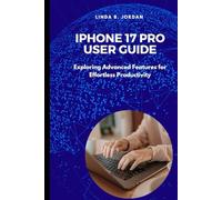 iPhone 17 Pro User Guide: Exploring Advanced Features for Effortless Productivity