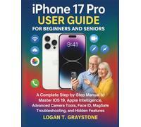 Iphone 17 Pro User Guide For Beginners And Seniors: A Complete Step-by-Step Manual to Master iOS 19, Apple Intelligence, Advanced Camera Tools, Face ID, MagSafe, Troubleshooting, and Hidden Features