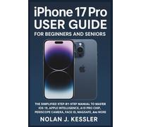 iPhone 17 Pro User Guide for Beginners and Seniors: The Simplified Step-by-Step Manual to Master iOS 19, Apple Intelligence, A19 Pro Chip, Periscope Camera, and MagSafe