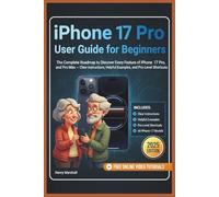 iPhone 17 Pro User Guide for Beginners: The Complete Roadmap to Discover Every Feature of iPhone 17, 17 Pro, and Pro Max - Clear Instructions, Helpful Examples, and Pro-Level Shortcuts