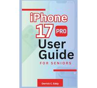 iPhone 17 Pro User Guide for Seniors: Simple Instructions to Stay Connected, Safe, and Confident with Your Apple Device