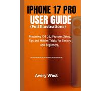 IPHONE 17 PRO USER GUIDE ( Fully Illustrated Manual): Mastering iOS 26, Features Setup, Tips and Hidden Tricks for Seniors and Beginners with images.