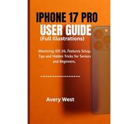 IPHONE 17 PRO USER GUIDE ( Fully Illustrated Manual): Mastering iOS 26, Features Setup, Tips and Hidden Tricks for Seniors and Beginners with images.
