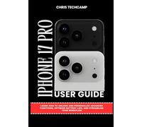 IPHONE 17 PRO USER GUIDE: Learn How to Unlock and Personalize Advanced Functions, Optimize Battery Life, and Streamline Your Workflow