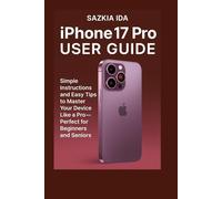 iPhone 17 Pro User Guide: Simple Instructions and Easy Tips to Master Your Device Like a Pro-Perfect for Beginners and Seniors