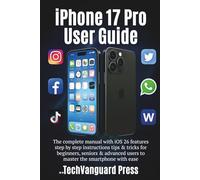 iPhone 17 Pro User Guide: The complete manual with iOS 26 features step by step instructions tips & tricks for beginners, seniors & advanced users to master the smartphone with ease