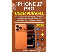iPHONE 17 PRO USER MANUAL: A Comprehensive Step-by-Step Guide to Master Your Device with Clarity and Confidence (Tips & Tricks for All Users)