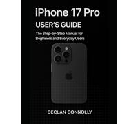 iPhone 17 Pro User’s Guide: The Step-by-Step Manual for Beginners and Everyday Users.