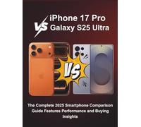 iPhone 17 Pro vs Galaxy S25 Ultra: The Complete 2025 Smartphone Comparison Guide Features Performance and Buying Insights
