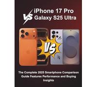 iPhone 17 Pro vs Galaxy S25 Ultra: The Complete 2025 Smartphone Comparison Guide Features Performance and Buying Insights