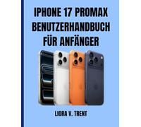 IPHONE 17 PROMAX BENUTZERHANDBUCH FÜR ANFÄNGER: Schalten Sie KI-Funktionen frei, sparen Sie Akkuleistung und machen Sie fantastische Fotos, ohne von der Technik überfordert zu sein.