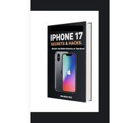 IPHONE 17 SECRETS & HACKS: Unlock the Hidden Potential of Your Device